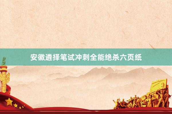 安徽遴择笔试冲刺全能绝杀六页纸
