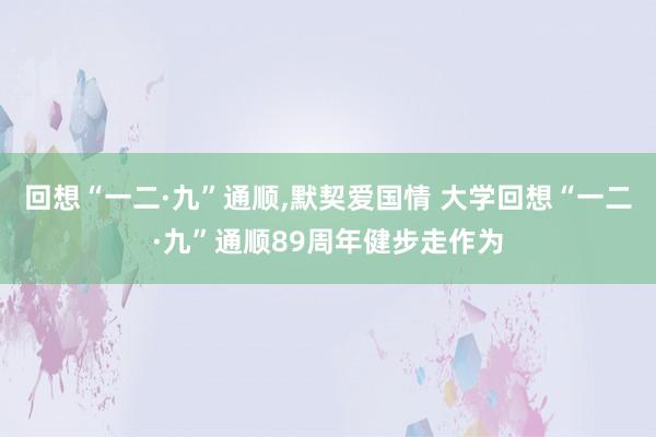 回想“一二·九”通顺,默契爱国情 大学回想“一二·九”通顺89周年健步走作为