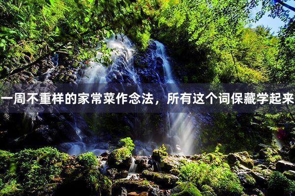一周不重样的家常菜作念法，所有这个词保藏学起来