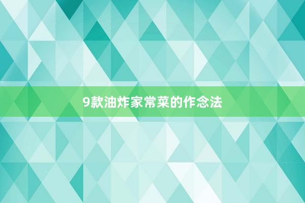 9款油炸家常菜的作念法