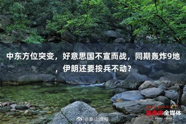 中东方位突变，好意思国不宣而战，同期轰炸9地，伊朗还要按兵不动？