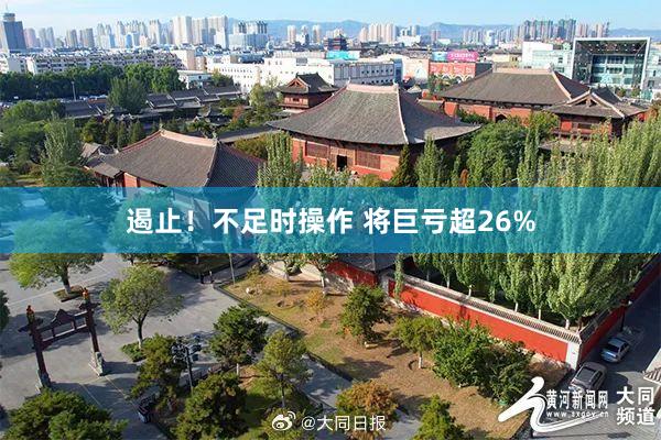 遏止！不足时操作 将巨亏超26%