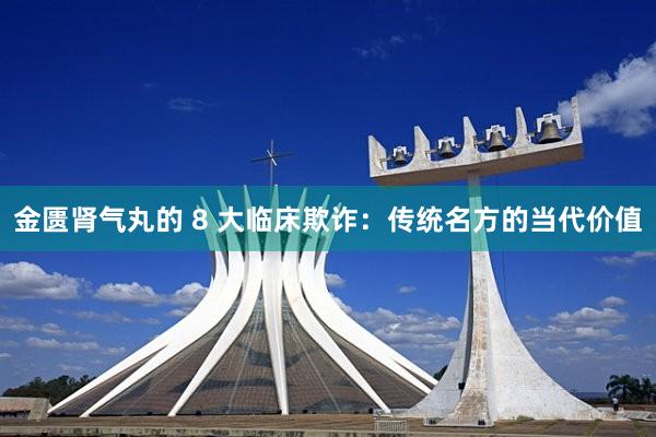 金匮肾气丸的 8 大临床欺诈：传统名方的当代价值