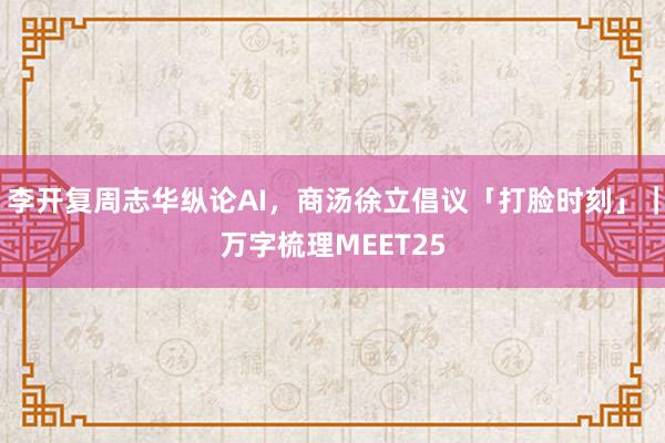 李开复周志华纵论AI，商汤徐立倡议「打脸时刻」｜万字梳理MEET25